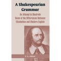 A Shakespearian Grammar: An Attempt to Illustrate Some of the Differences Between Elizabethan and Modern English