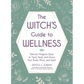 The Witch's Guide to Wellness: Natural, Magical Ways to Treat, Heal, and Honor Your Body, Mind, and Spirit