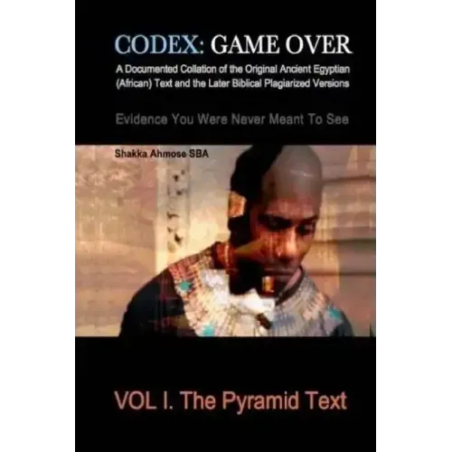 Codex: Game Over: A Documented Collation of the Original Ancient Egyptian (African) Text and the Later Biblical Plagiarized V