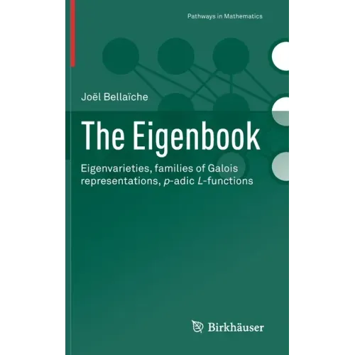 The Eigenbook: Eigenvarieties, Families of Galois Representations, P-Adic L-Functions