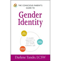 The Conscious Parent's Guide to Gender Identity: A Mindful Approach to Embracing Your Child's Authentic Self