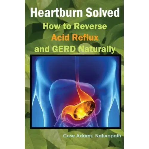 Heartburn Solved: How to Reverse Acid Reflux and GERD Naturally