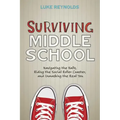 Surviving Middle School: Navigating the Halls, Riding the Social Roller Coaster, and Unmasking the Real You