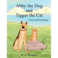 Abby the Dog and Tigger the Cat: A Story of Friendship