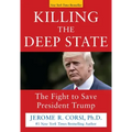 Killing the Deep State: The Fight to Save President Trump