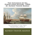 The Influence of Sea Power upon History (1890) by: Alfred Thayer Mahan