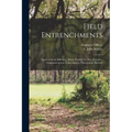 Field Entrenchments: Spadework for Riflemen, Hasty Fire-cover, Fire-trenches, Communications, Concealment, Obstruction, Shelters