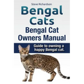 Bengal Cats. Bengal Cat Owners Manual. Guide to owning a happy Bengal cat.