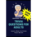 Trivia Questions for Adults: Seniors Trivia - A Fun and Challenging Trivia Book for Seniors with Questions and Answers - Learn How to Grow Your Bra