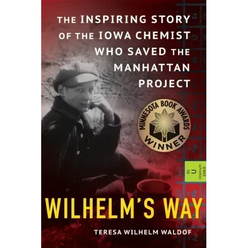 Wilhelm's Way: The Inspiring Story of the Iowa Chemist Who Saved the Manhattan Project