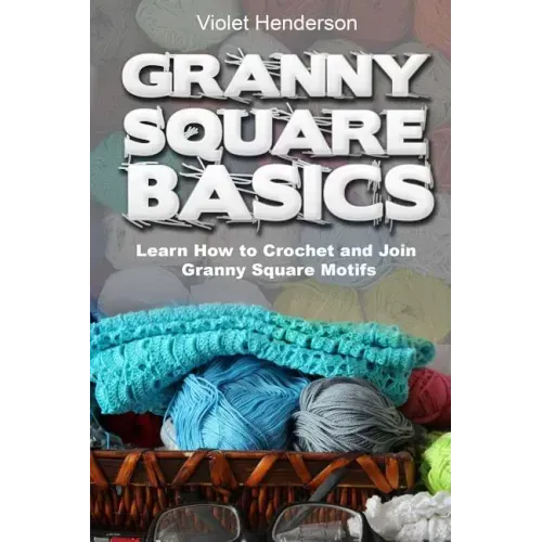 Granny Square Basics: Learn How to Crochet and Join Granny Square Motifs