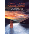 Crucial Choices--Crucial Changes: The Resurrection of Psychotherapy: The Resurrection of Psychotherapy