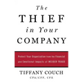The Thief in Your Company: Protect Your Organization from the Financial and Emotional Impacts of Insider Fraud