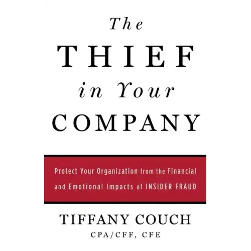The Thief in Your Company: Protect Your Organization from the Financial and Emotional Impacts of Insider Fraud