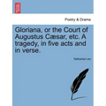 Gloriana, or the Court of Augustus Caesar, Etc. a Tragedy, in Five Acts and in Verse.