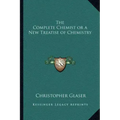 The Complete Chemist or a New Treatise of Chemistry