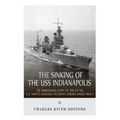 The Sinking of the USS Indianapolis: The Harrowing Story of One of the U.S. Navy's Deadliest Incidents during World War II