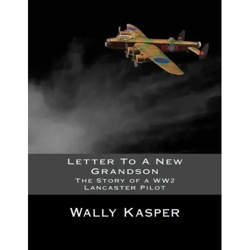 Letter To A New Grandson: The Story of a WW2 Lancaster Pilot