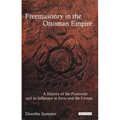 Freemasonry in the Ottoman Empire: A History of the Fraternity and its Influence in Syria and the Levant