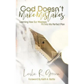 God Doesn't Make Mistakes: Learning How Our Missteps Fit Into His Perfect Plan