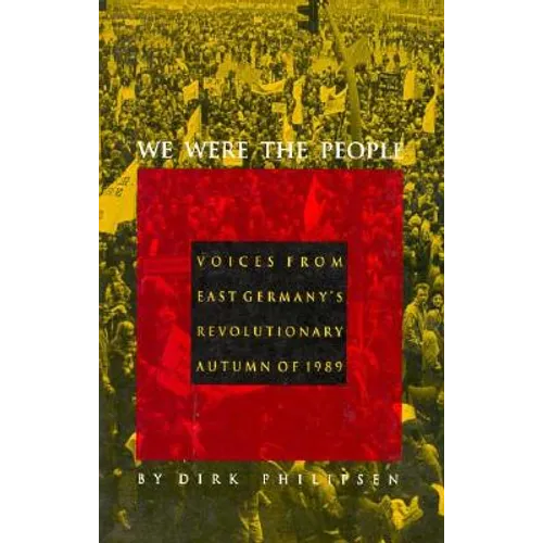 We Were the People: Voices from East Germany's Revolutionary Autumn of 1989