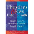 Christians & Jews--Faith to Faith: Tragic History, Promising Present, Fragile Future