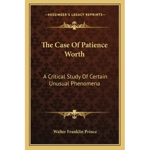 The Case of Patience Worth: A Critical Study of Certain Unusual Phenomena