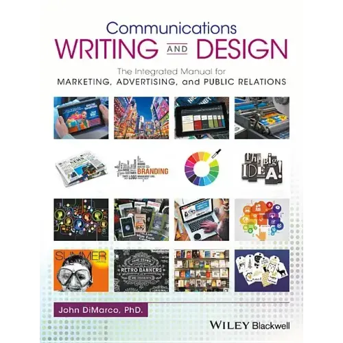Communications Writing and Design: The Integrated Manual for Marketing, Advertising, and Public Relations