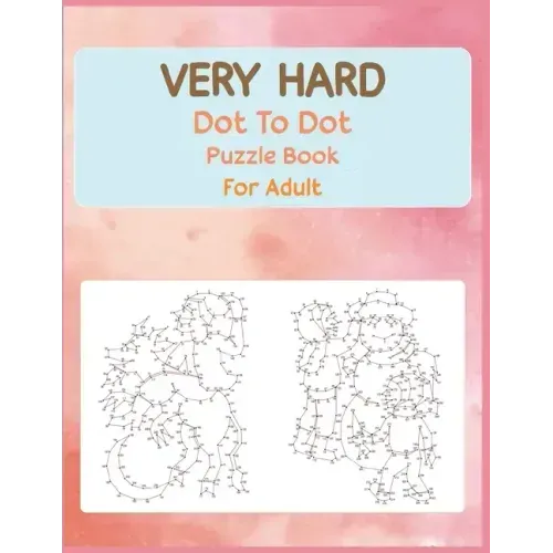 Very Hard Dot to Dot Puzzle Book For Adult: Fun and Challenging Connect the Dots