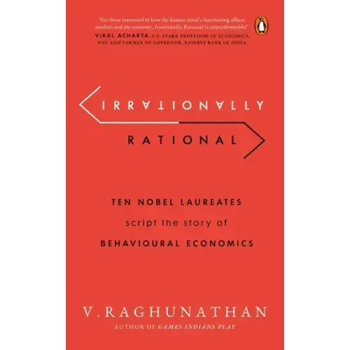 Irrationally Rational: Ten Nobel Laureates Script the Story of Behavioural Economics