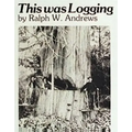 This Was Logging: Drama in the Northwest Timber Country
