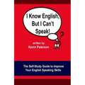 I Know English, But I Can't Speak: The Self Study Guide to Improve Your English Speaking Skills