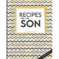 Recipes For My Son: Big Empty Recipe Cookbook As Keepsake Gift For Your Son To Write In