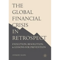 The Global Financial Crisis in Retrospect: Evolution, Resolution, and Lessons for Prevention
