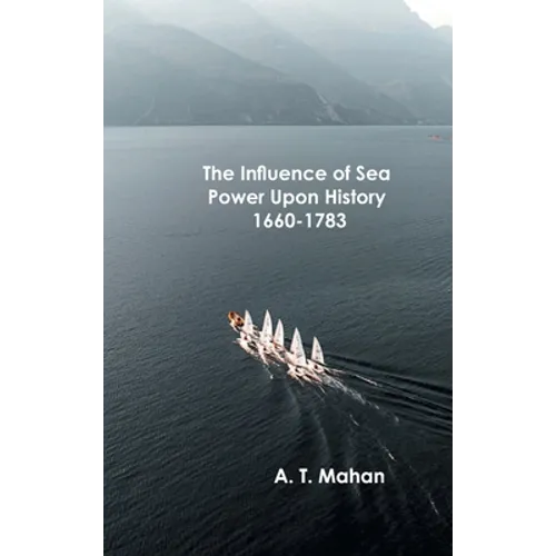 The Influence of Sea Power Upon History, 1660-1783