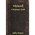 Witchcraft: A Beginners Guide to Witchcraft