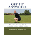 Get Fit Anywhere: Twelve weeks to a leaner, stronger body