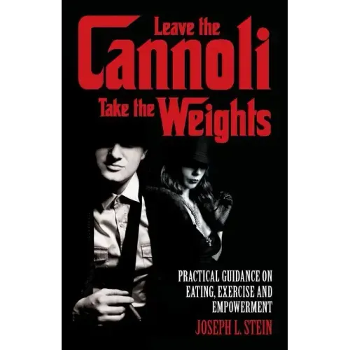 Leave the Cannoli, Take the Weights: Practical Guidance on Eating, Exercise and Empowerment