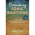 Overcoming Toxic Emotions: A Practical Guide to Building Better Relationships with Yourself and Others
