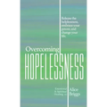 Overcoming Hopelessness: Release the helplessness, embrace your power, and change your life.