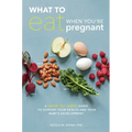 What to Eat When You're Pregnant: A Week-By-Week Guide to Support Your Health and Your Baby's Development