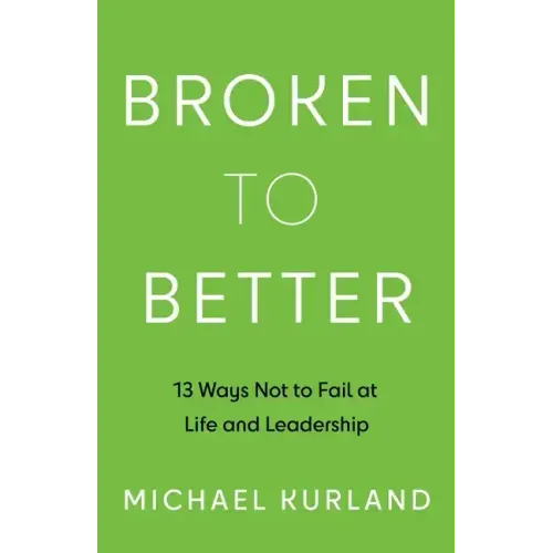 Broken to Better: 13 Ways Not to Fail at Life and Leadership