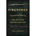 Firepower: How Weapons Shaped Warfare