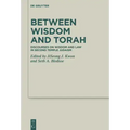 Between Wisdom and Torah: Discourses on Wisdom and Law in Second Temple Judaism