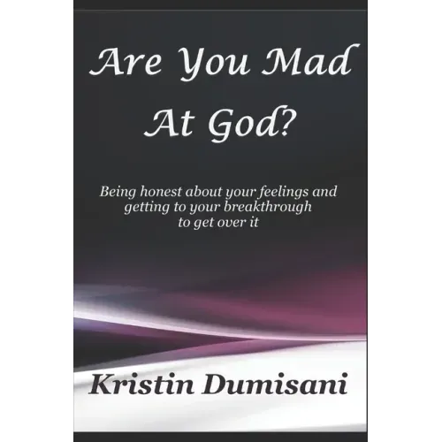 Are You Mad At God?: Being honest about your feelings and getting to your breakthrough to get over it
