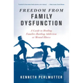 Freedom from Family Dysfunction: A Guide to Healing Families Battling Addiction or Mental Illness
