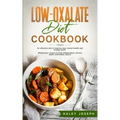 Low-Oxalate Diet Cookbook: An effective diet to improve your overall health and energy levels. Wholesome recipes to treat inflammation, chronic p