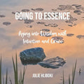 Going to Essence: Aging into Wisdom with Intention and Grace