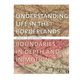 Understanding Life in the Borderlands: Boundaries in Depth and in Motion