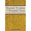 Shamanic Wisdom in the Pyramid Texts: The Mystical Tradition of Ancient Egypt